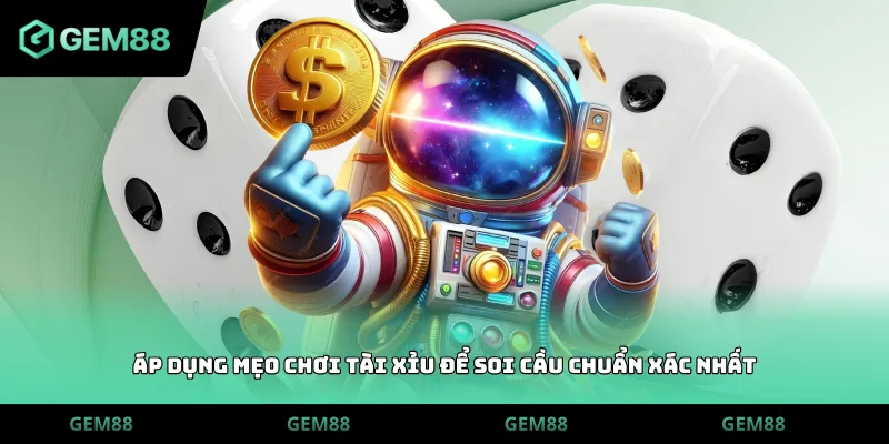 Áp dụng mẹo chơi tài xỉu để soi cầu chuẩn xác nhất