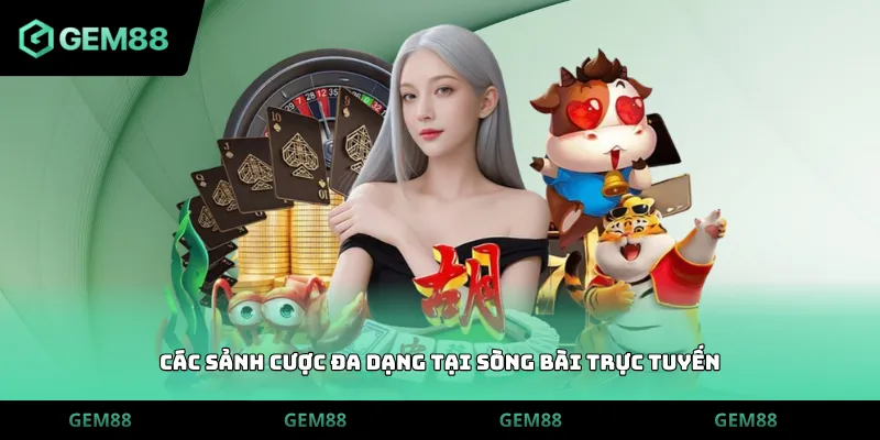 Các sảnh cược đa dạng tại sòng bài trực tuyến
