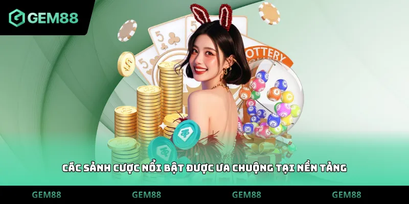 Các sảnh cược nổi bật được ưa chuộng tại nền tảng
