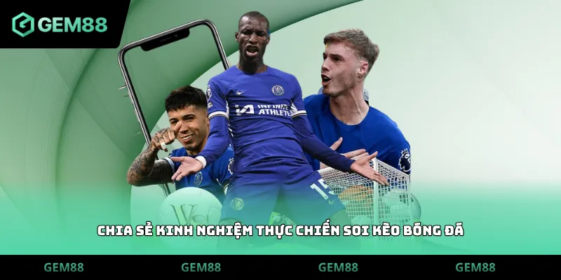 Chia sẻ kinh nghiệm thực chiến soi kèo bóng đá