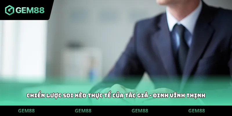 Chiến lược soi kèo thực tế của Tác Giả - Đinh Vĩnh Thịnh