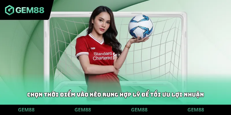 Chọn thời điểm vào kèo rung hợp lý để tối ưu lợi nhuận