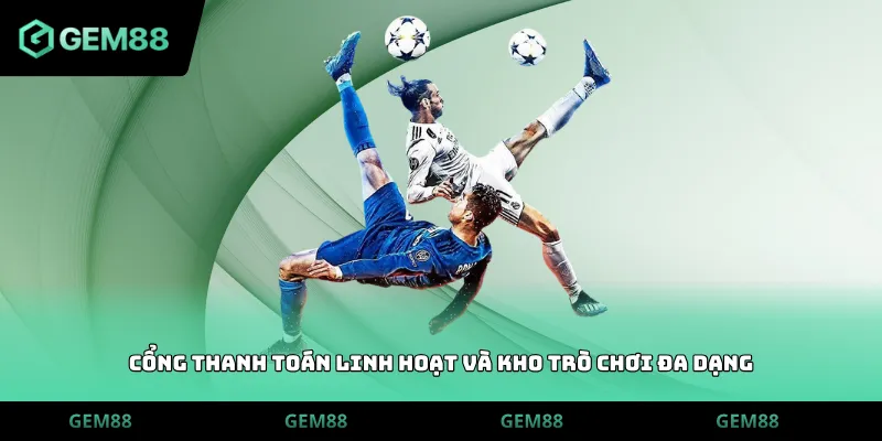 Cổng thanh toán linh hoạt và kho trò chơi đa dạng