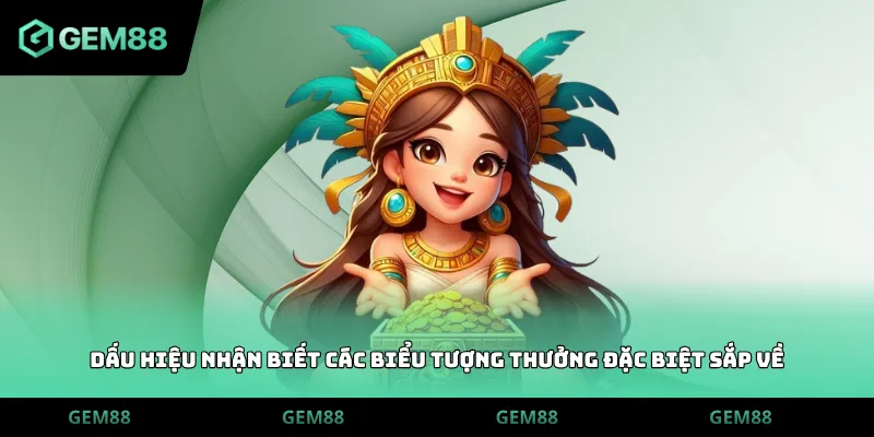 Dấu hiệu nhận biết các biểu tượng thưởng đặc biệt sắp về