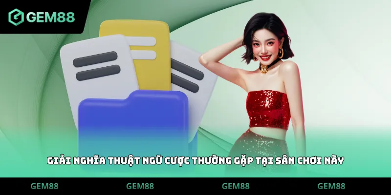 Giải nghĩa thuật ngữ cược thường gặp tại sân chơi này