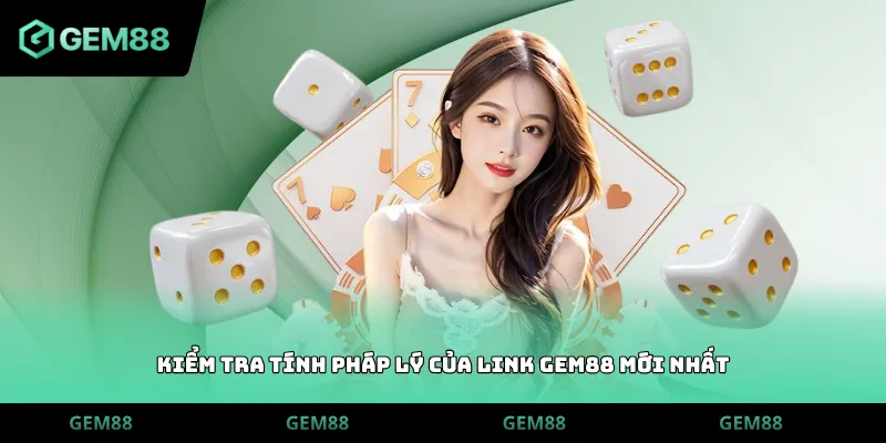 Kiểm tra tính pháp lý của link gem88 mới nhất