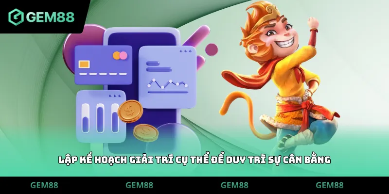 Lập kế hoạch giải trí cụ thể để duy trì sự cân bằng