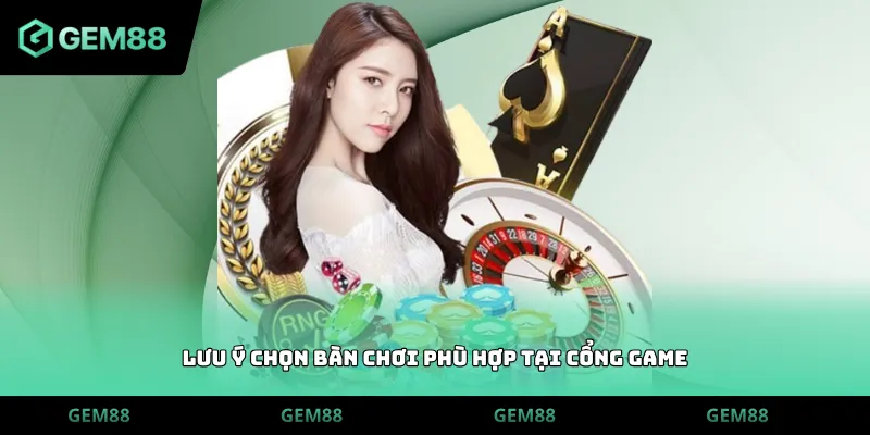 Lưu ý chọn bàn chơi phù hợp tại cổng game