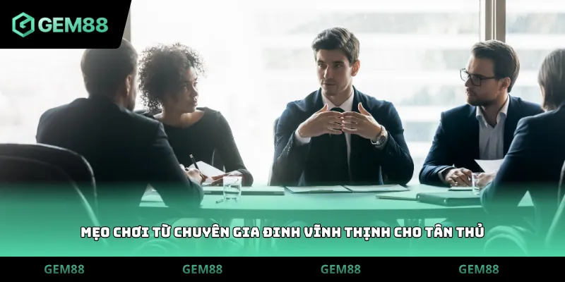 Mẹo chơi từ chuyên gia Đinh Vĩnh Thịnh cho tân thủ