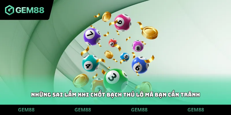 Những sai lầm khi chốt bạch thủ lô mà bạn cần tránh
