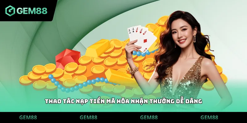 Thao tác nạp tiền mã hóa nhận thưởng dễ dàng