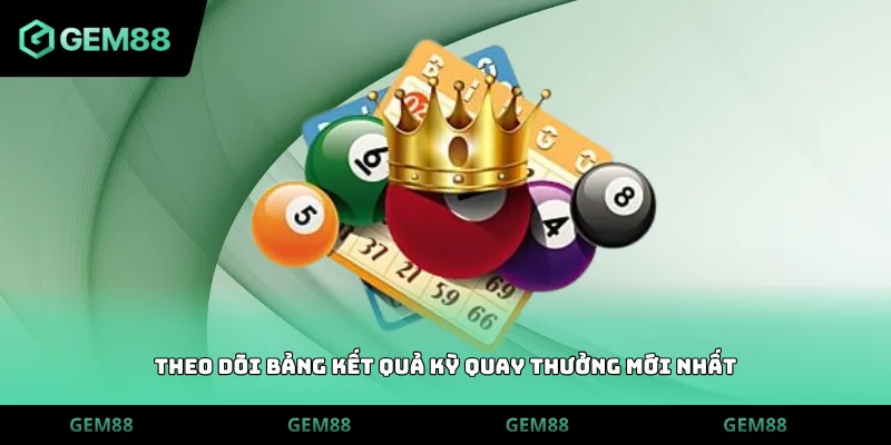 Theo dõi bảng kết quả kỳ quay thưởng mới nhất