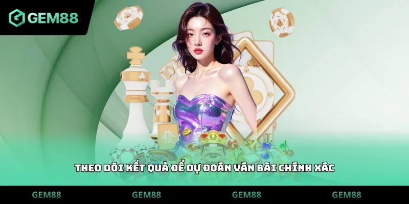 Theo dõi kết quả để dự đoán ván bài chính xác