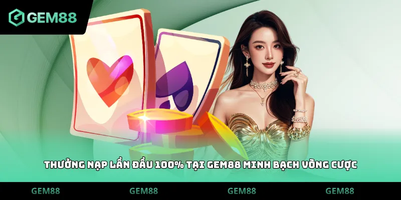 Thưởng nạp lần đầu 100% tại GEM88 minh bạch vòng cược