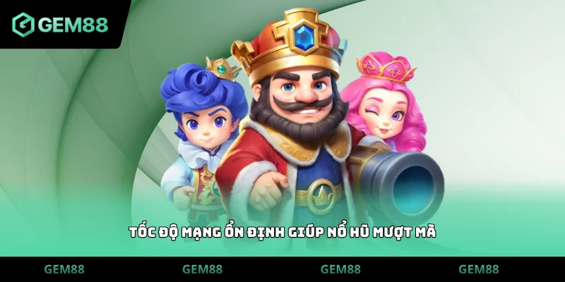Tốc độ mạng ổn định giúp nổ hũ mượt mà