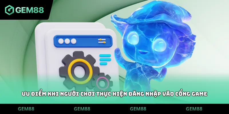 Ưu điểm khi người chơi thực hiện đăng nhập vào cổng game